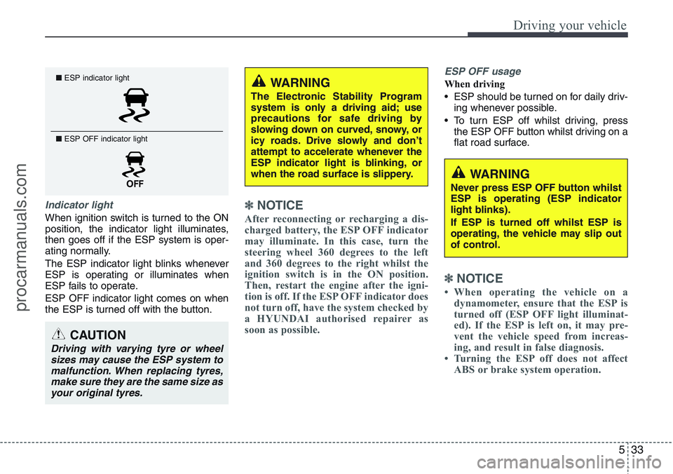 HYUNDAI IX20 2016 Owners Manual 533
Driving your vehicle
Indicator light
When ignition switch is turned to the ON
position, the indicator light illuminates,
then goes off if the ESP system is oper-
ating normally.
The ESP indicator HYUNDAI IX20 2016 Owners Manual 533
Driving your vehicle
Indicator light
When ignition switch is turned to the ON
position, the indicator light illuminates,
then goes off if the ESP system is oper-
ating normally.
The ESP indicator