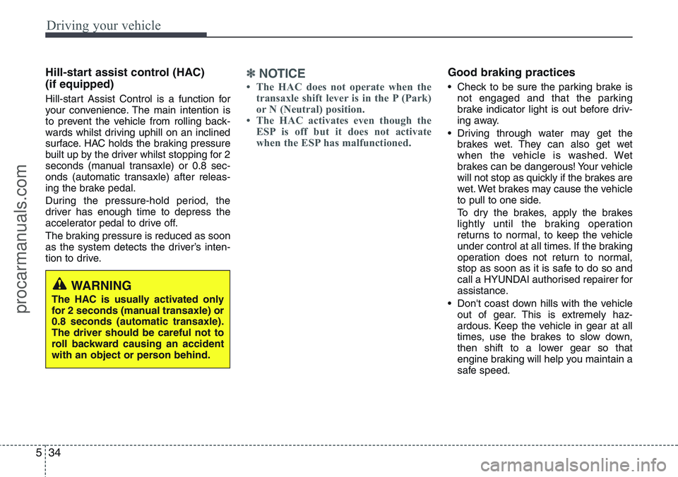 HYUNDAI IX20 2016 Owners Manual Driving your vehicle
34 5
Hill-start assist control (HAC)
(if equipped)
Hill-start Assist Control is a function for
your convenience. The main intention is
to prevent the vehicle from rolling back-
HYUNDAI IX20 2016 Owners Manual Driving your vehicle
34 5
Hill-start assist control (HAC)
(if equipped)
Hill-start Assist Control is a function for
your convenience. The main intention is
to prevent the vehicle from rolling back-