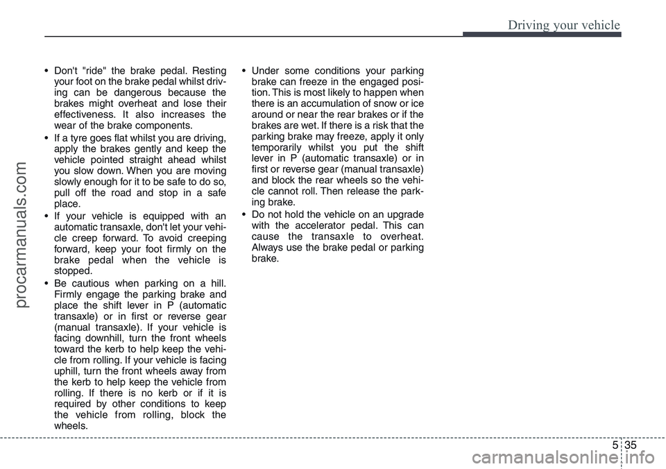 HYUNDAI IX20 2016 Owners Manual 535
Driving your vehicle
• Don't "ride" the brake pedal. Resting
your foot on the brake pedal whilst driv-
ing can be dangerous because the
brakes might overheat and lose their
effective HYUNDAI IX20 2016 Owners Manual 535
Driving your vehicle
• Don't "ride" the brake pedal. Resting
your foot on the brake pedal whilst driv-
ing can be dangerous because the
brakes might overheat and lose their
effective