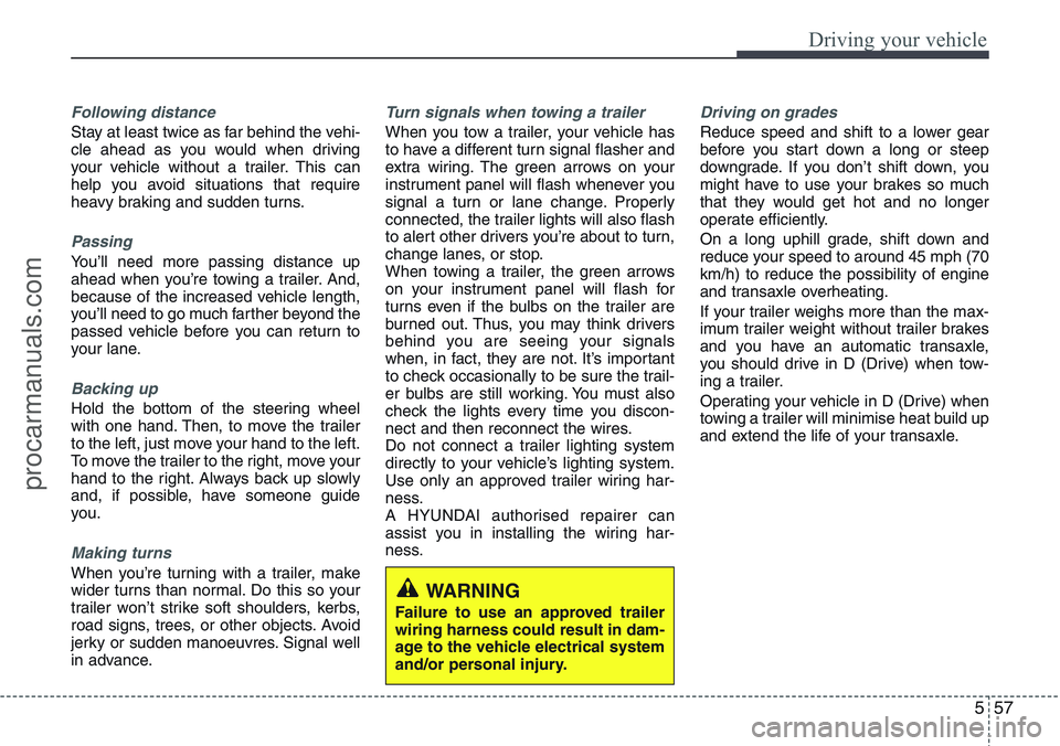 HYUNDAI IX20 2016 Owners Manual 557
Driving your vehicle
Following distance
Stay at least twice as far behind the vehi-
cle ahead as you would when driving
your vehicle without a trailer. This can
help you avoid situations that req HYUNDAI IX20 2016 Owners Manual 557
Driving your vehicle
Following distance
Stay at least twice as far behind the vehi-
cle ahead as you would when driving
your vehicle without a trailer. This can
help you avoid situations that req
