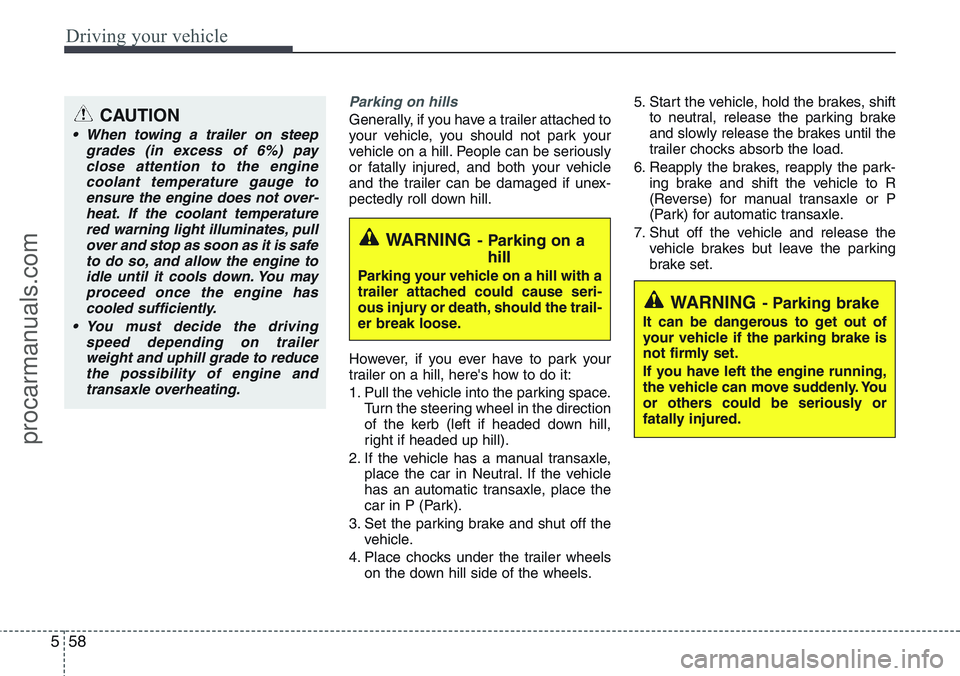 HYUNDAI IX20 2016 Owners Manual Driving your vehicle
58 5
Parking on hills
Generally, if you have a trailer attached to
your vehicle, you should not park your
vehicle on a hill. People can be seriously
or fatally injured, and both HYUNDAI IX20 2016 Owners Manual Driving your vehicle
58 5
Parking on hills
Generally, if you have a trailer attached to
your vehicle, you should not park your
vehicle on a hill. People can be seriously
or fatally injured, and both