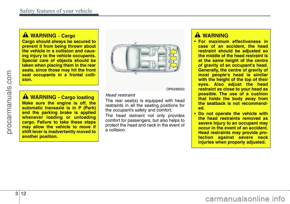 HYUNDAI IX20 2016  Owners Manual Safety features of your vehicle
12 3
Head restraint
The rear seat(s) is equipped with head
restraints in all the seating positions for
the occupant's safety and comfort.
The head restraint not onl