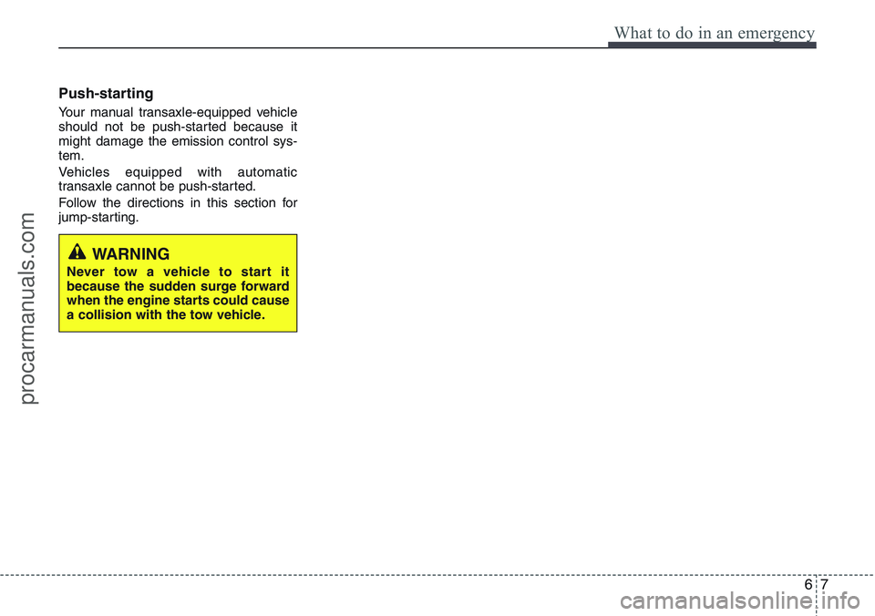 HYUNDAI IX20 2016  Owners Manual 67
What to do in an emergency
Push-starting  
Your manual transaxle-equipped vehicle
should not be push-started because it
might damage the emission control sys-
tem.
Vehicles equipped with automatic
