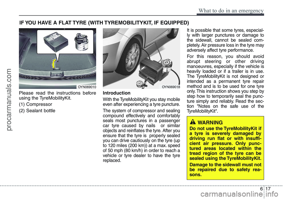 HYUNDAI IX20 2016 Owners Manual 617
What to do in an emergency
IF YOU HAVE A FLAT TYRE (WITH TYREMOBILITYKIT, IF EQUIPPED)
Please read the instructions before
using the TyreMobilityKit.
(1) Compressor
(2) Sealant bottleIntroduction
HYUNDAI IX20 2016 Owners Manual 617
What to do in an emergency
IF YOU HAVE A FLAT TYRE (WITH TYREMOBILITYKIT, IF EQUIPPED)
Please read the instructions before
using the TyreMobilityKit.
(1) Compressor
(2) Sealant bottleIntroduction