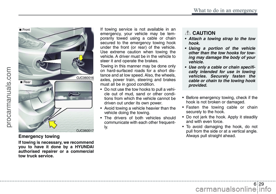 HYUNDAI IX20 2016 Owners Manual 629
What to do in an emergency
Emergency towing
If towing is necessary, we recommend
you to have it done by a HYUNDAI
authorised repairer or a commercial
tow truck service.If towing service is not ava HYUNDAI IX20 2016 Owners Manual 629
What to do in an emergency
Emergency towing
If towing is necessary, we recommend
you to have it done by a HYUNDAI
authorised repairer or a commercial
tow truck service.If towing service is not ava