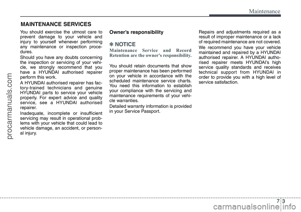 HYUNDAI IX20 2016 Owners Manual 73
Maintenance
MAINTENANCE SERVICES
You should exercise the utmost care to
prevent damage to your vehicle and
injury to yourself whenever performing
any maintenance or inspection proce-
dures.
Should HYUNDAI IX20 2016 Owners Manual 73
Maintenance
MAINTENANCE SERVICES
You should exercise the utmost care to
prevent damage to your vehicle and
injury to yourself whenever performing
any maintenance or inspection proce-
dures.
Should