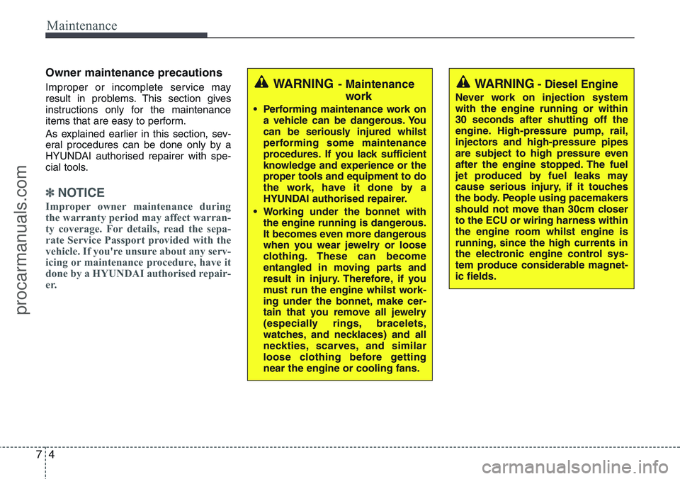 HYUNDAI IX20 2016 Owners Manual Maintenance
4 7
Owner maintenance precautions
Improper or incomplete service may
result in problems. This section gives
instructions only for the maintenance
items that are easy to perform.
As expla HYUNDAI IX20 2016 Owners Manual Maintenance
4 7
Owner maintenance precautions
Improper or incomplete service may
result in problems. This section gives
instructions only for the maintenance
items that are easy to perform.
As expla