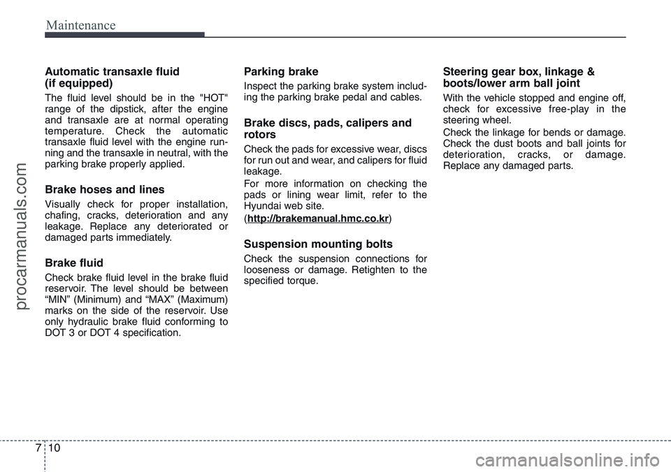HYUNDAI IX20 2016 Owners Manual Maintenance
10 7
Automatic transaxle fluid
(if equipped)
The fluid level should be in the "HOT"
range of the dipstick, after the engine
and transaxle are at normal operating
temperature. Check HYUNDAI IX20 2016 Owners Manual Maintenance
10 7
Automatic transaxle fluid
(if equipped)
The fluid level should be in the "HOT"
range of the dipstick, after the engine
and transaxle are at normal operating
temperature. Check