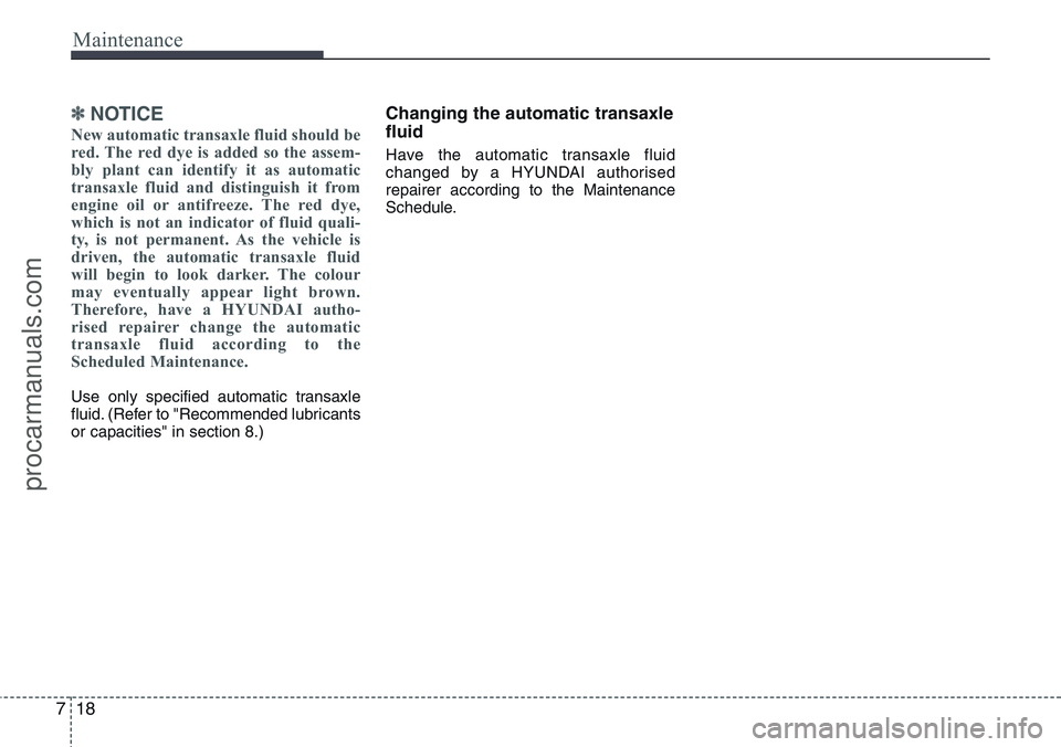 HYUNDAI IX20 2016 Owners Manual Maintenance
18 7
✽NOTICE
New automatic transaxle fluid should be
red. The red dye is added so the assem-
bly plant can identify it as automatic
transaxle fluid and distinguish it from
engine oil or HYUNDAI IX20 2016 Owners Manual Maintenance
18 7
✽NOTICE
New automatic transaxle fluid should be
red. The red dye is added so the assem-
bly plant can identify it as automatic
transaxle fluid and distinguish it from
engine oil or
