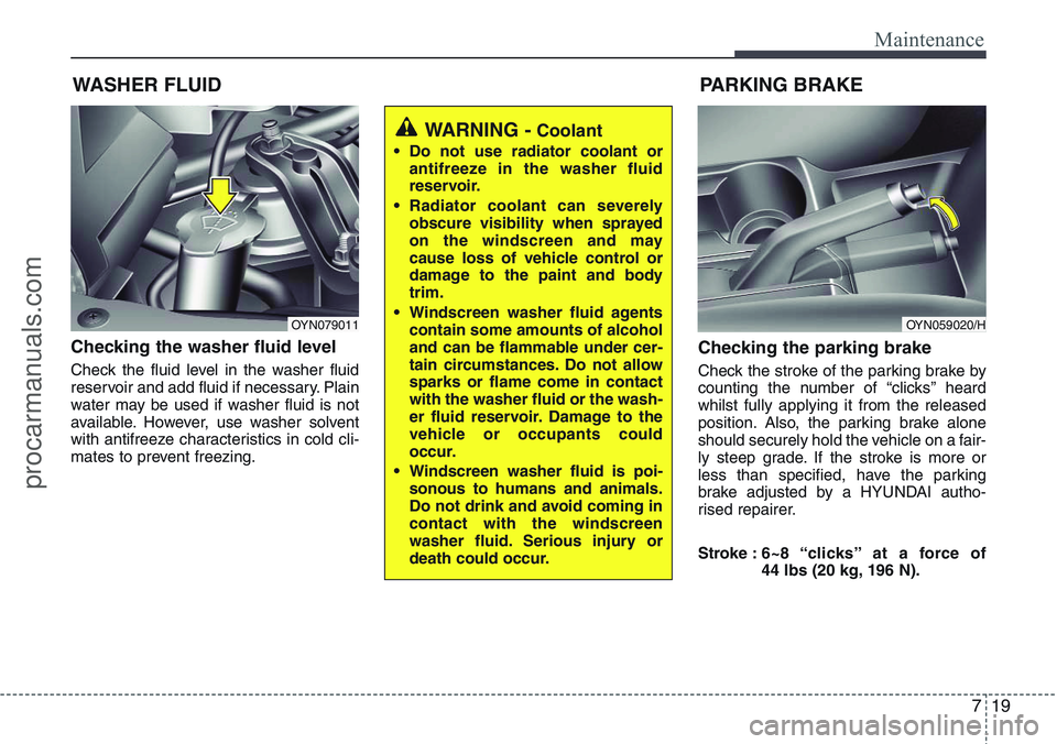 HYUNDAI IX20 2016 Owners Manual 719
Maintenance
WASHER FLUID
Checking the washer fluid level
Check the fluid level in the washer fluid
reservoir and add fluid if necessary. Plain
water may be used if washer fluid is not
available. HYUNDAI IX20 2016 Owners Manual 719
Maintenance
WASHER FLUID
Checking the washer fluid level
Check the fluid level in the washer fluid
reservoir and add fluid if necessary. Plain
water may be used if washer fluid is not
available.