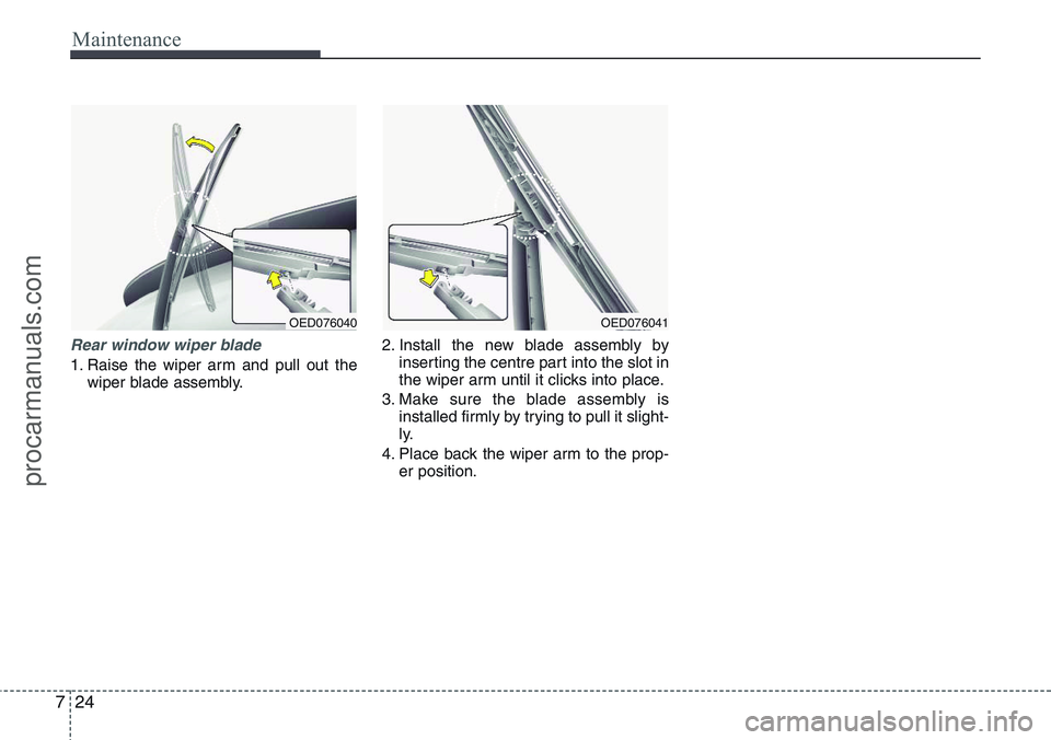 HYUNDAI IX20 2016 Owners Manual Maintenance
24 7
Rear window wiper blade
1. Raise the wiper arm and pull out the
wiper blade assembly.2. Install the new blade assembly by
inserting the centre part into the slot in
the wiper arm unt HYUNDAI IX20 2016 Owners Manual Maintenance
24 7
Rear window wiper blade
1. Raise the wiper arm and pull out the
wiper blade assembly.2. Install the new blade assembly by
inserting the centre part into the slot in
the wiper arm unt