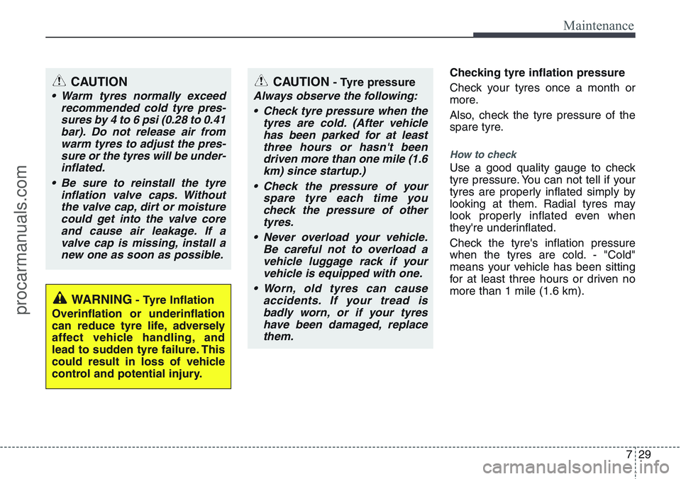 HYUNDAI IX20 2016 Owners Manual 729
Maintenance
Checking tyre inflation pressure
Check your tyres once a month or
more.
Also, check the tyre pressure of the
spare tyre.
How to check
Use a good quality gauge to check
tyre pressure. Y HYUNDAI IX20 2016 Owners Manual 729
Maintenance
Checking tyre inflation pressure
Check your tyres once a month or
more.
Also, check the tyre pressure of the
spare tyre.
How to check
Use a good quality gauge to check
tyre pressure. Y