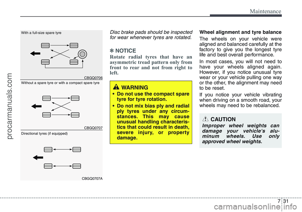 HYUNDAI IX20 2016 Owners Manual 731
Maintenance
Disc brake pads should be inspected
for wear whenever tyres are rotated.
✽NOTICE
Rotate radial tyres that have an
asymmetric tread pattern only from
front to rear and not from right HYUNDAI IX20 2016 Owners Manual 731
Maintenance
Disc brake pads should be inspected
for wear whenever tyres are rotated.
✽NOTICE
Rotate radial tyres that have an
asymmetric tread pattern only from
front to rear and not from right