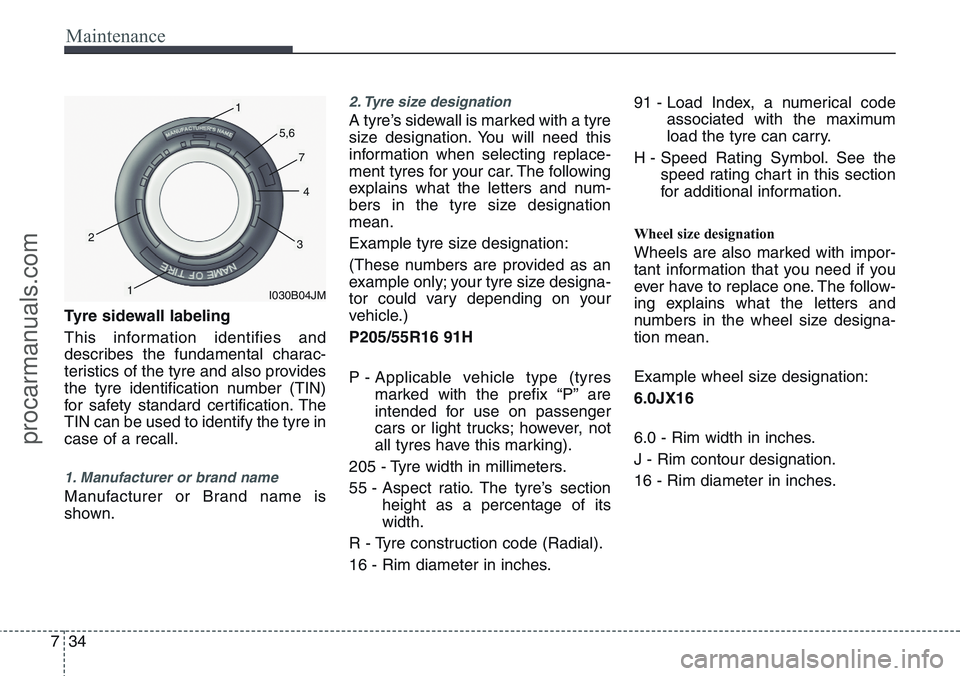 HYUNDAI IX20 2016 Owners Manual Maintenance
34 7
Tyre sidewall labeling
This information identifies and
describes the fundamental charac-
teristics of the tyre and also provides
the tyre identification number (TIN)
for safety standa HYUNDAI IX20 2016 Owners Manual Maintenance
34 7
Tyre sidewall labeling
This information identifies and
describes the fundamental charac-
teristics of the tyre and also provides
the tyre identification number (TIN)
for safety standa