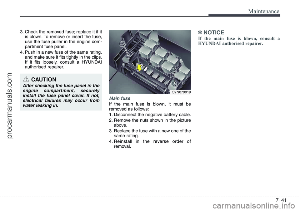 HYUNDAI IX20 2016 Owners Manual 741
Maintenance
3. Check the removed fuse; replace it if it
is blown. To remove or insert the fuse,
use the fuse puller in the engine com-
partment fuse panel.
4. Push in a new fuse of the same rating HYUNDAI IX20 2016 Owners Manual 741
Maintenance
3. Check the removed fuse; replace it if it
is blown. To remove or insert the fuse,
use the fuse puller in the engine com-
partment fuse panel.
4. Push in a new fuse of the same rating