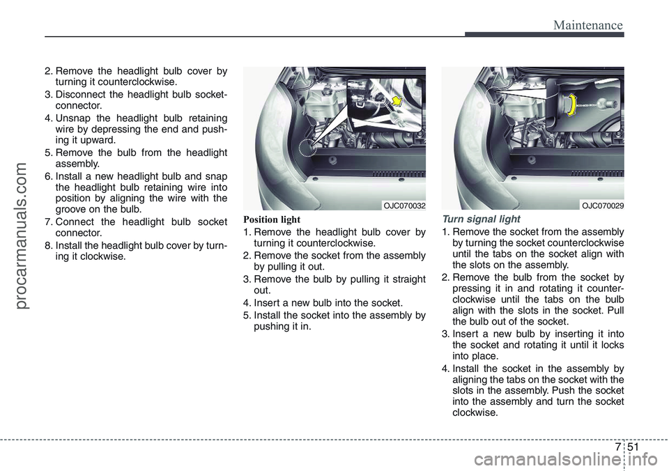 HYUNDAI IX20 2016 Owners Manual 751
Maintenance
2. Remove the headlight bulb cover by
turning it counterclockwise.
3. Disconnect the headlight bulb socket-
connector.
4. Unsnap the headlight bulb retaining
wire by depressing the end HYUNDAI IX20 2016 Owners Manual 751
Maintenance
2. Remove the headlight bulb cover by
turning it counterclockwise.
3. Disconnect the headlight bulb socket-
connector.
4. Unsnap the headlight bulb retaining
wire by depressing the end