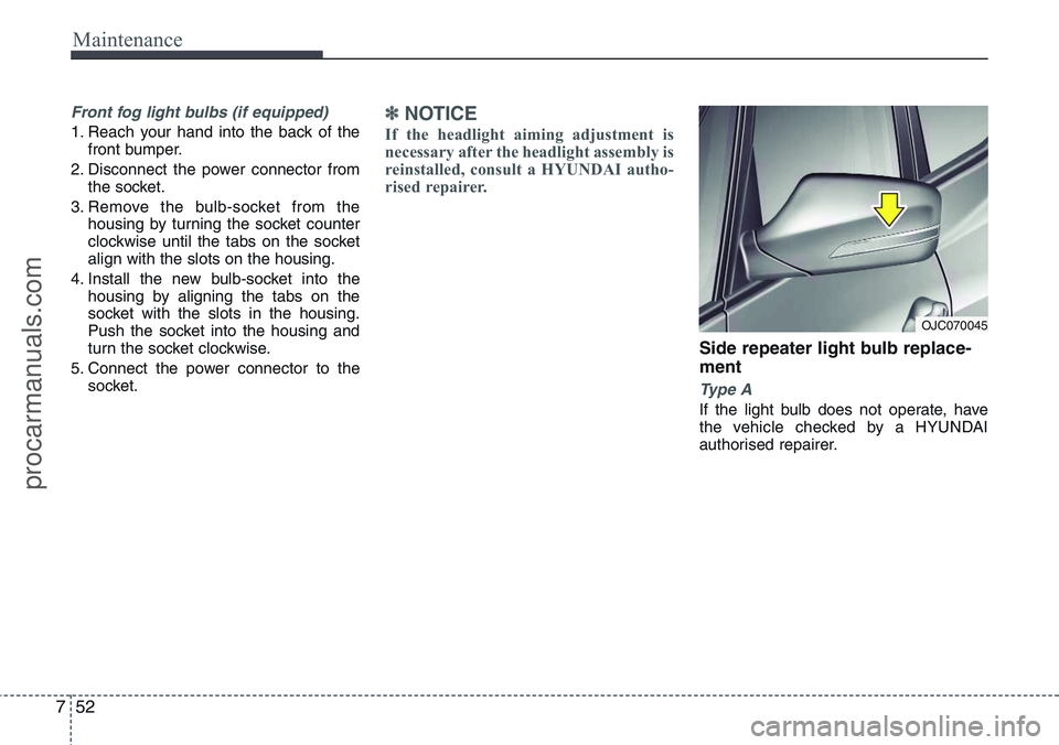 HYUNDAI IX20 2016 Owners Manual Maintenance
52 7
Front fog light bulbs (if equipped)
1. Reach your hand into the back of the
front bumper.
2. Disconnect the power connector from
the socket.
3. Remove the bulb-socket from the
housing HYUNDAI IX20 2016 Owners Manual Maintenance
52 7
Front fog light bulbs (if equipped)
1. Reach your hand into the back of the
front bumper.
2. Disconnect the power connector from
the socket.
3. Remove the bulb-socket from the
housing