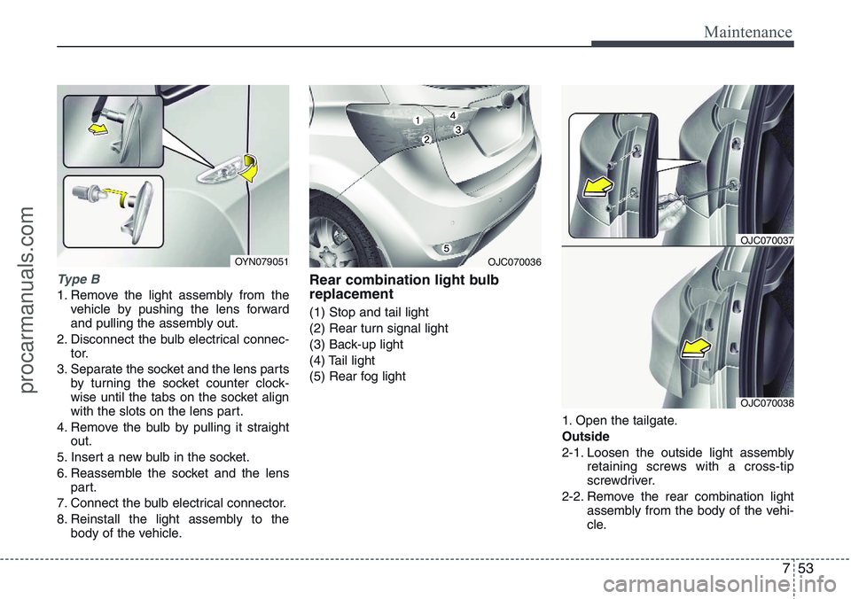 HYUNDAI IX20 2016 Owners Manual 753
Maintenance
Type B
1. Remove the light assembly from the
vehicle by pushing the lens forward
and pulling the assembly out.
2. Disconnect the bulb electrical connec-
tor.
3. Separate the socket and HYUNDAI IX20 2016 Owners Manual 753
Maintenance
Type B
1. Remove the light assembly from the
vehicle by pushing the lens forward
and pulling the assembly out.
2. Disconnect the bulb electrical connec-
tor.
3. Separate the socket and