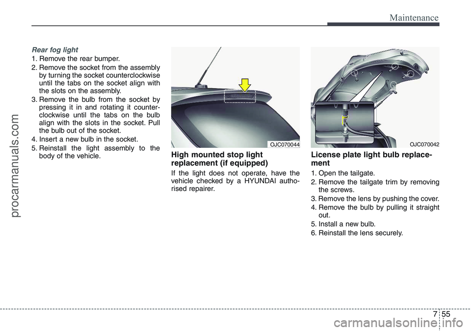 HYUNDAI IX20 2016 Owners Manual 755
Maintenance
Rear fog light
1. Remove the rear bumper.
2. Remove the socket from the assembly
by turning the socket counterclockwise
until the tabs on the socket align with
the slots on the assemb HYUNDAI IX20 2016 Owners Manual 755
Maintenance
Rear fog light
1. Remove the rear bumper.
2. Remove the socket from the assembly
by turning the socket counterclockwise
until the tabs on the socket align with
the slots on the assemb