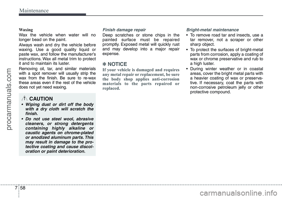 HYUNDAI IX20 2016 Owners Manual Maintenance
58 7
Waxing
Wax the vehicle when water will no
longer bead on the paint.
Always wash and dry the vehicle before
waxing. Use a good quality liquid or
paste wax, and follow the manufacturerâ HYUNDAI IX20 2016 Owners Manual Maintenance
58 7
Waxing
Wax the vehicle when water will no
longer bead on the paint.
Always wash and dry the vehicle before
waxing. Use a good quality liquid or
paste wax, and follow the manufacturerâ