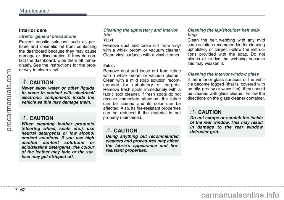 HYUNDAI IX20 2016 Owners Manual Maintenance
62 7
Interior care
Interior general precautions
Prevent caustic solutions such as per-
fume and cosmetic oil from contacting
the dashboard because they may cause
damage or discoloration. HYUNDAI IX20 2016 Owners Manual Maintenance
62 7
Interior care
Interior general precautions
Prevent caustic solutions such as per-
fume and cosmetic oil from contacting
the dashboard because they may cause
damage or discoloration.