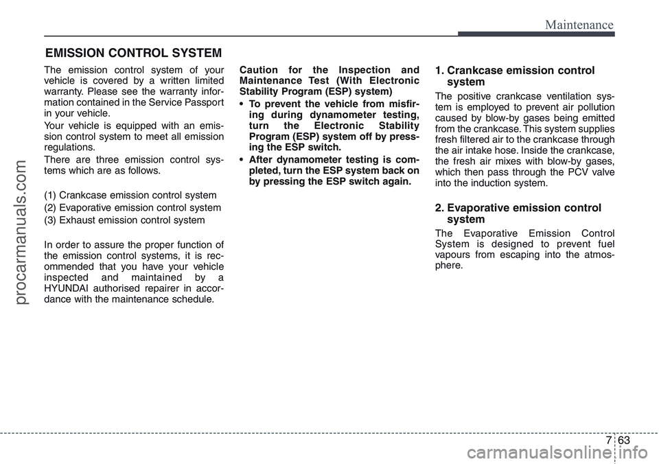 HYUNDAI IX20 2016 Owners Manual 763
Maintenance
EMISSION CONTROL SYSTEM
The emission control system of your
vehicle is covered by a written limited
warranty. Please see the warranty infor-
mation contained in the Service Passport
in HYUNDAI IX20 2016 Owners Manual 763
Maintenance
EMISSION CONTROL SYSTEM
The emission control system of your
vehicle is covered by a written limited
warranty. Please see the warranty infor-
mation contained in the Service Passport
in
