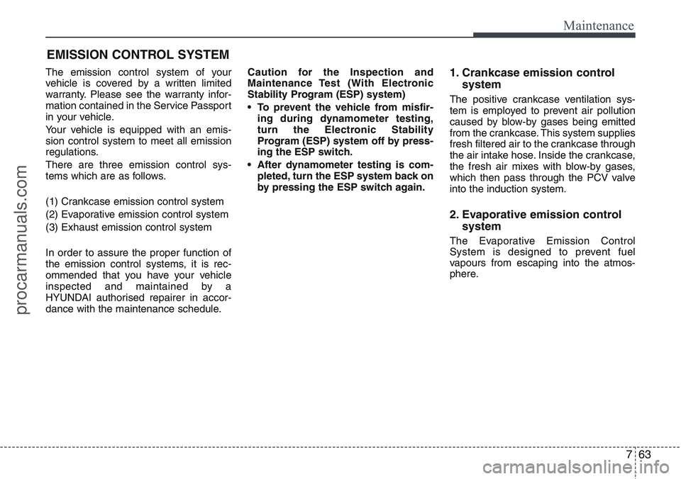 HYUNDAI IX20 2016  Owners Manual 763
Maintenance
EMISSION CONTROL SYSTEM
The emission control system of your
vehicle is covered by a written limited
warranty. Please see the warranty infor-
mation contained in the Service Passport
in