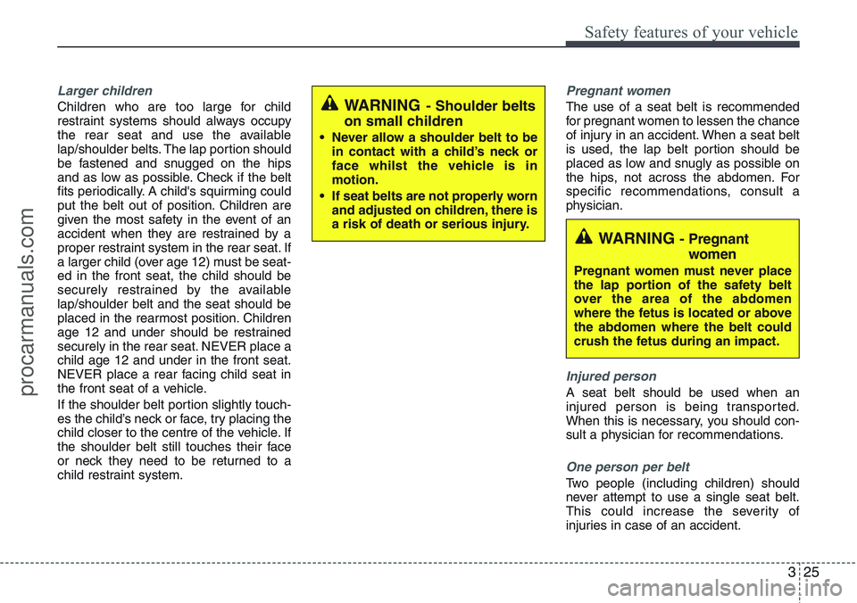 HYUNDAI IX20 2016 Service Manual 325
Safety features of your vehicle
Larger children
Children who are too large for child
restraint systems should always occupy
the rear seat and use the available
lap/shoulder belts. The lap portion HYUNDAI IX20 2016 Service Manual 325
Safety features of your vehicle
Larger children
Children who are too large for child
restraint systems should always occupy
the rear seat and use the available
lap/shoulder belts. The lap portion