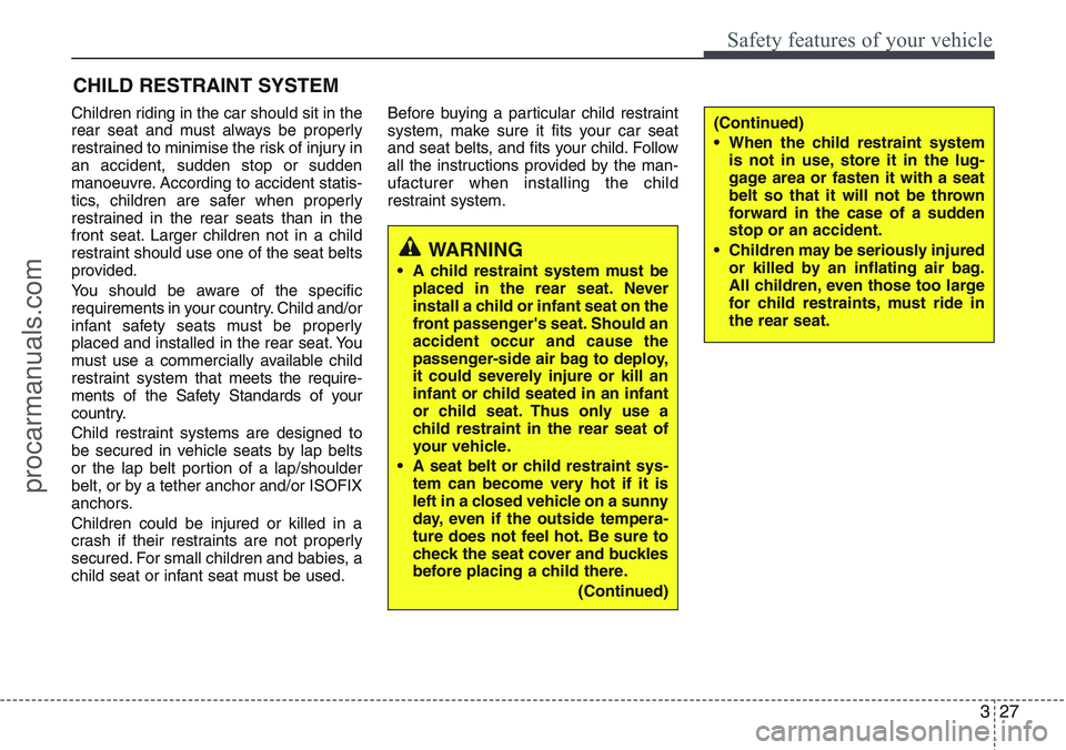 HYUNDAI IX20 2016 Service Manual 327
Safety features of your vehicle
Children riding in the car should sit in the
rear seat and must always be properly
restrained to minimise the risk of injury in
an accident, sudden stop or sudden
m HYUNDAI IX20 2016 Service Manual 327
Safety features of your vehicle
Children riding in the car should sit in the
rear seat and must always be properly
restrained to minimise the risk of injury in
an accident, sudden stop or sudden
m