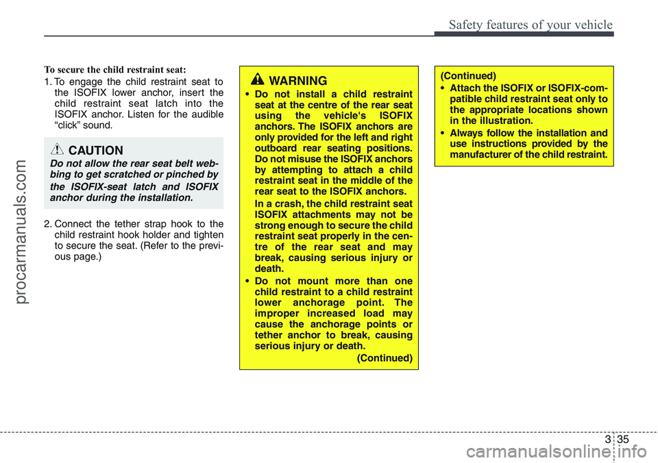 HYUNDAI IX20 2016 Workshop Manual 335
Safety features of your vehicle
To secure the child restraint seat:
1. To engage the child restraint seat to
the ISOFIX lower anchor, insert the
child restraint seat latch into the
ISOFIX anchor. HYUNDAI IX20 2016 Workshop Manual 335
Safety features of your vehicle
To secure the child restraint seat:
1. To engage the child restraint seat to
the ISOFIX lower anchor, insert the
child restraint seat latch into the
ISOFIX anchor.