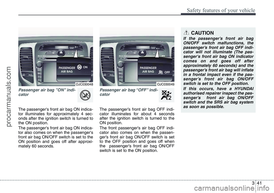 HYUNDAI IX20 2016 Workshop Manual 341
Safety features of your vehicle
Passenger air bag ”ON” indi-
cator
The passenger's front air bag ON indica-
tor illuminates for approximately 4 sec-
onds after the ignition switch is turn HYUNDAI IX20 2016 Workshop Manual 341
Safety features of your vehicle
Passenger air bag ”ON” indi-
cator
The passenger's front air bag ON indica-
tor illuminates for approximately 4 sec-
onds after the ignition switch is turn