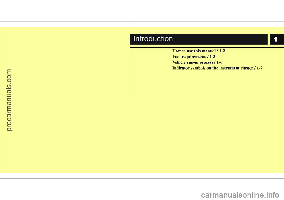 HYUNDAI IX20 2016 Owners Manual 1
How to use this manual / 1-2
Fuel requirements / 1-3
Vehicle run-inprocess / 1-6
Indicator symbols on the instrument cluster / 1-7
Introduction
procarmanuals.com HYUNDAI IX20 2016 Owners Manual 1
How to use this manual / 1-2
Fuel requirements / 1-3
Vehicle run-inprocess / 1-6
Indicator symbols on the instrument cluster / 1-7
Introduction
procarmanuals.com