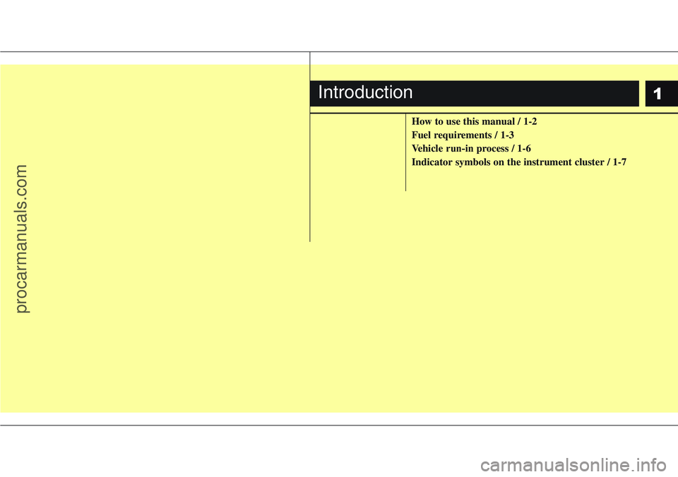 HYUNDAI IX20 2016  Owners Manual 1
How to use this manual / 1-2
Fuel requirements / 1-3
Vehicle run-inprocess / 1-6
Indicator symbols on the instrument cluster / 1-7
Introduction
procarmanuals.com 