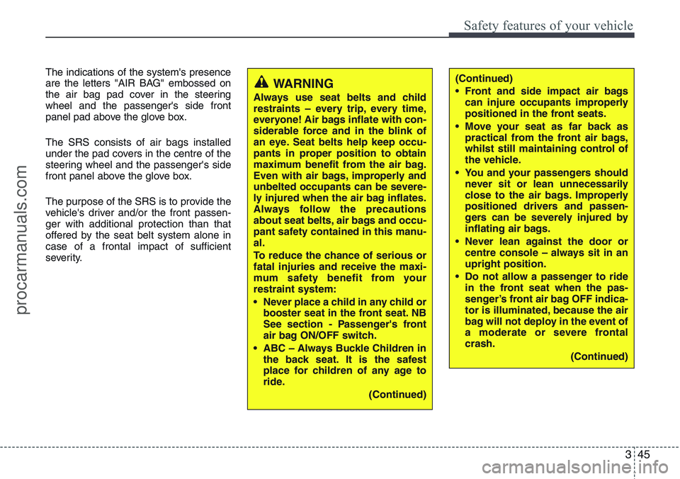 HYUNDAI IX20 2016 Repair Manual 345
Safety features of your vehicle
The indications of the system's presence
are the letters "AIR BAG" embossed on
the air bag pad cover in the steering
wheel and the passenger's side HYUNDAI IX20 2016 Repair Manual 345
Safety features of your vehicle
The indications of the system's presence
are the letters "AIR BAG" embossed on
the air bag pad cover in the steering
wheel and the passenger's side