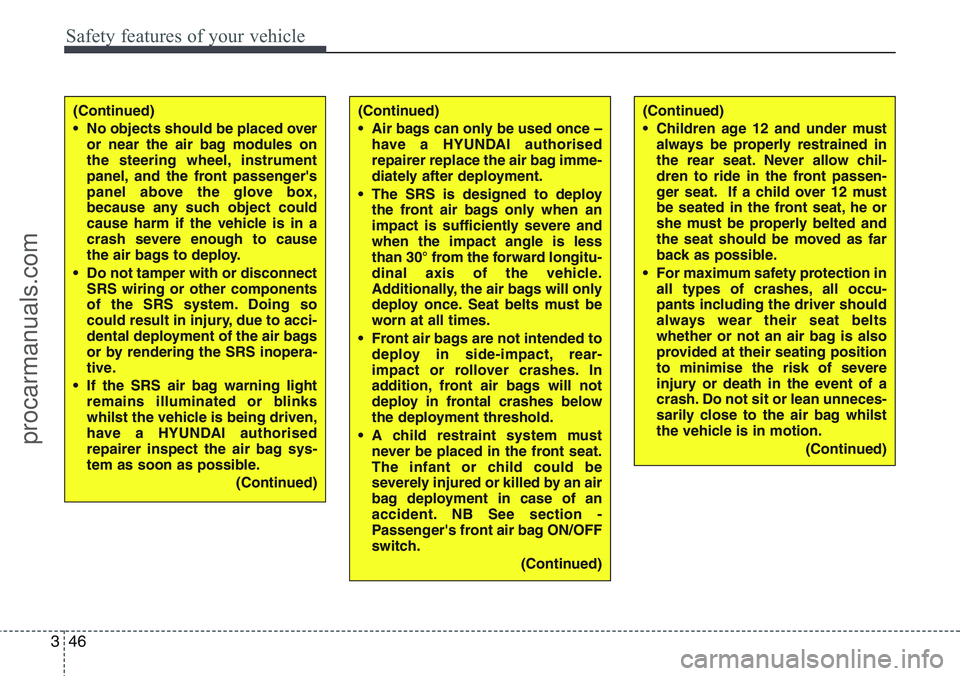 HYUNDAI IX20 2016 Repair Manual Safety features of your vehicle
46 3
(Continued)
• No objects should be placed over
or near the air bag modules on
the steering wheel, instrument
panel, and the front passenger's
panel above the HYUNDAI IX20 2016 Repair Manual Safety features of your vehicle
46 3
(Continued)
• No objects should be placed over
or near the air bag modules on
the steering wheel, instrument
panel, and the front passenger's
panel above the