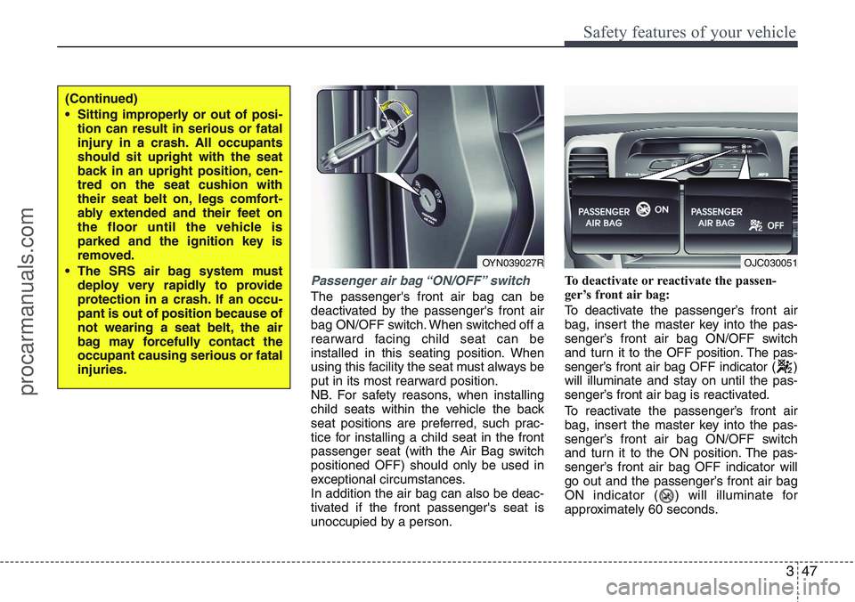 HYUNDAI IX20 2016 Repair Manual 347
Safety features of your vehicle
Passenger air bag “ON/OFF” switch
The passenger's front air bag can be
deactivated by the passenger's front air
bag ON/OFF switch. When switched off a
r HYUNDAI IX20 2016 Repair Manual 347
Safety features of your vehicle
Passenger air bag “ON/OFF” switch
The passenger's front air bag can be
deactivated by the passenger's front air
bag ON/OFF switch. When switched off a
r