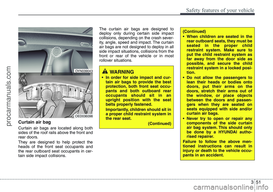 HYUNDAI IX20 2016 Repair Manual 351
Safety features of your vehicle
Curtain air bag
Curtain air bags are located along both
sides of the roof rails above the front and
rear doors.
They are designed to help protect the
heads of the f HYUNDAI IX20 2016 Repair Manual 351
Safety features of your vehicle
Curtain air bag
Curtain air bags are located along both
sides of the roof rails above the front and
rear doors.
They are designed to help protect the
heads of the f