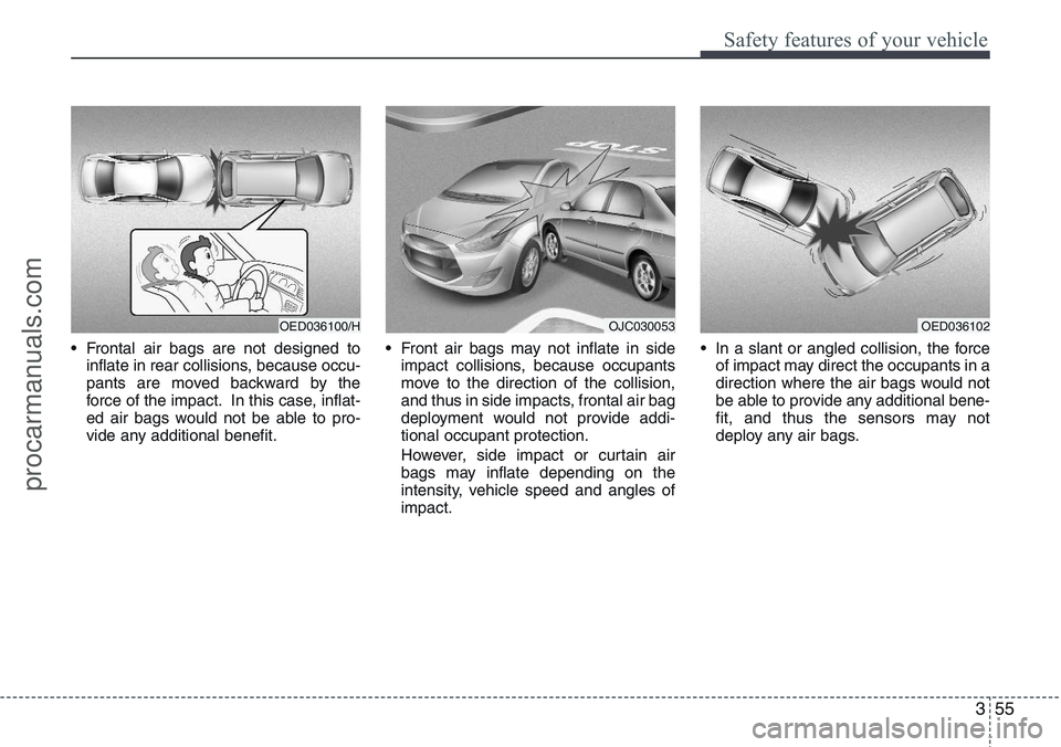 HYUNDAI IX20 2016 Manual PDF 355
Safety features of your vehicle
• Frontal air bags are not designed to
inflate in rear collisions, because occu-
pants are moved backward by the
force of the impact. In this case, inflat-
ed air HYUNDAI IX20 2016 Manual PDF 355
Safety features of your vehicle
• Frontal air bags are not designed to
inflate in rear collisions, because occu-
pants are moved backward by the
force of the impact. In this case, inflat-
ed air