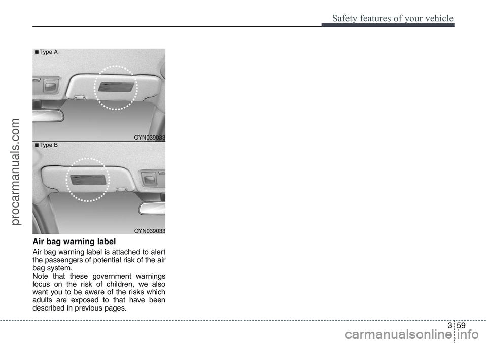 HYUNDAI IX20 2016 Manual PDF 359
Safety features of your vehicle
Air bag warning label
Air bag warning label is attached to alert
the passengers of potential risk of the air
bag system.
Note that these government warnings
focus o HYUNDAI IX20 2016 Manual PDF 359
Safety features of your vehicle
Air bag warning label
Air bag warning label is attached to alert
the passengers of potential risk of the air
bag system.
Note that these government warnings
focus o