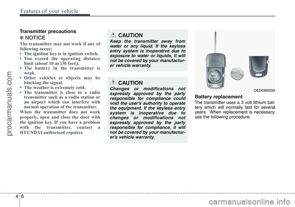 HYUNDAI IX20 2016 Manual Online Features of your vehicle
6 4
Transmitter precautions
✽NOTICE
The transmitter may not work if any of
following occur:
• The ignition key is in ignition switch.
• You exceed the operating distance HYUNDAI IX20 2016 Manual Online Features of your vehicle
6 4
Transmitter precautions
✽NOTICE
The transmitter may not work if any of
following occur:
• The ignition key is in ignition switch.
• You exceed the operating distance