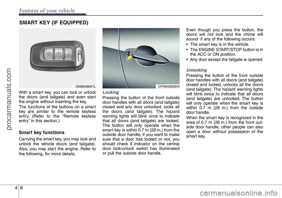 HYUNDAI IX20 2016 Manual Online Features of your vehicle
8 4
With a smart key, you can lock or unlock
the doors (and tailgate) and even start
the engine without inserting the key.
The functions of the buttons on a smart
key are simi HYUNDAI IX20 2016 Manual Online Features of your vehicle
8 4
With a smart key, you can lock or unlock
the doors (and tailgate) and even start
the engine without inserting the key.
The functions of the buttons on a smart
key are simi