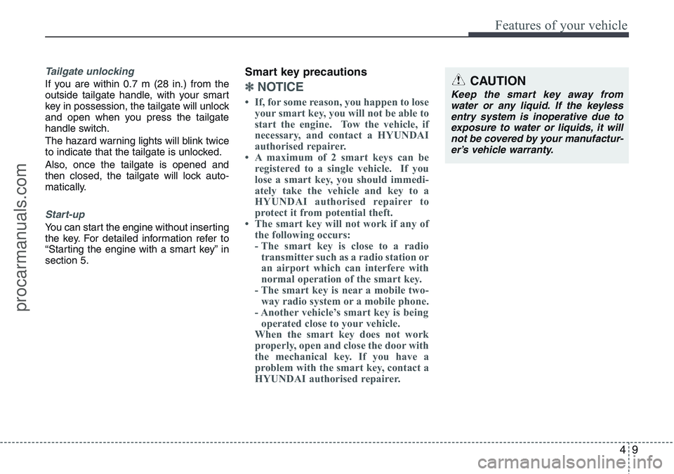 HYUNDAI IX20 2016 Manual Online 49
Features of your vehicle
Tailgate unlocking
If you are within 0.7 m (28 in.) from the
outside tailgate handle, with your smart
key in possession, the tailgate will unlock
and open when you press th HYUNDAI IX20 2016 Manual Online 49
Features of your vehicle
Tailgate unlocking
If you are within 0.7 m (28 in.) from the
outside tailgate handle, with your smart
key in possession, the tailgate will unlock
and open when you press th