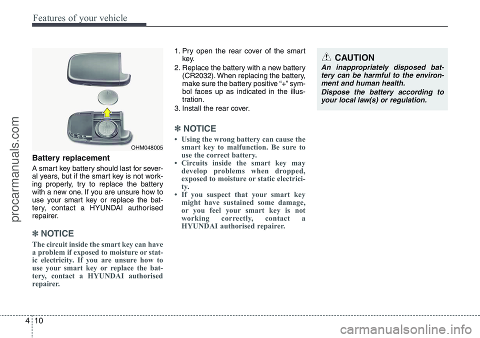 HYUNDAI IX20 2016 Manual Online Features of your vehicle
10 4
Battery replacement
A smart key battery should last for sever-
al years, but if the smart key is not work-
ing properly, try to replace the battery
with a new one. If you HYUNDAI IX20 2016 Manual Online Features of your vehicle
10 4
Battery replacement
A smart key battery should last for sever-
al years, but if the smart key is not work-
ing properly, try to replace the battery
with a new one. If you