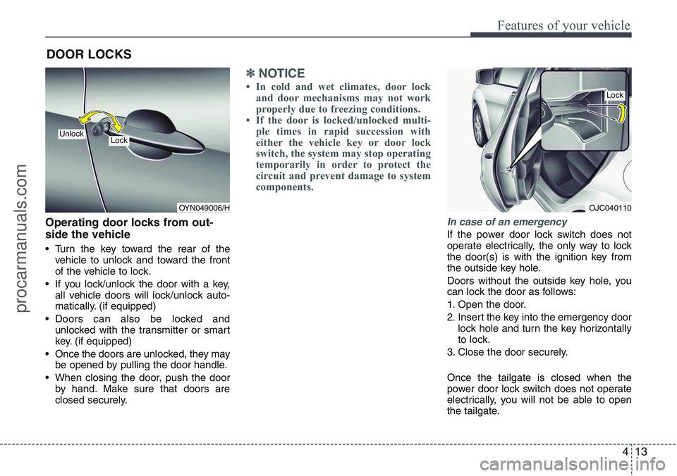 HYUNDAI IX20 2016 Manual Online 413
Features of your vehicle
Operating door locks from out-
side the vehicle
• Turn the key toward the rear of the
vehicle to unlock and toward the front
of the vehicle to lock.
• If you lock/unl HYUNDAI IX20 2016 Manual Online 413
Features of your vehicle
Operating door locks from out-
side the vehicle
• Turn the key toward the rear of the
vehicle to unlock and toward the front
of the vehicle to lock.
• If you lock/unl