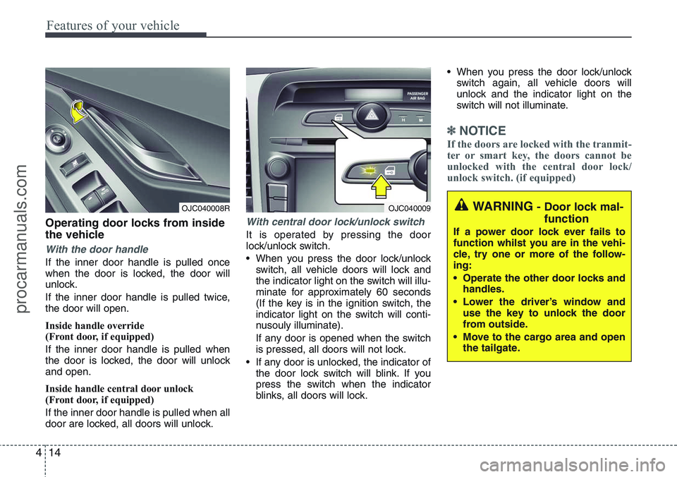 HYUNDAI IX20 2016 Manual Online Features of your vehicle
14 4
Operating door locks from inside
the vehicle
With the door handle
If the inner door handle is pulled once
when the door is locked, the door will
unlock.
If the inner door HYUNDAI IX20 2016 Manual Online Features of your vehicle
14 4
Operating door locks from inside
the vehicle
With the door handle
If the inner door handle is pulled once
when the door is locked, the door will
unlock.
If the inner door