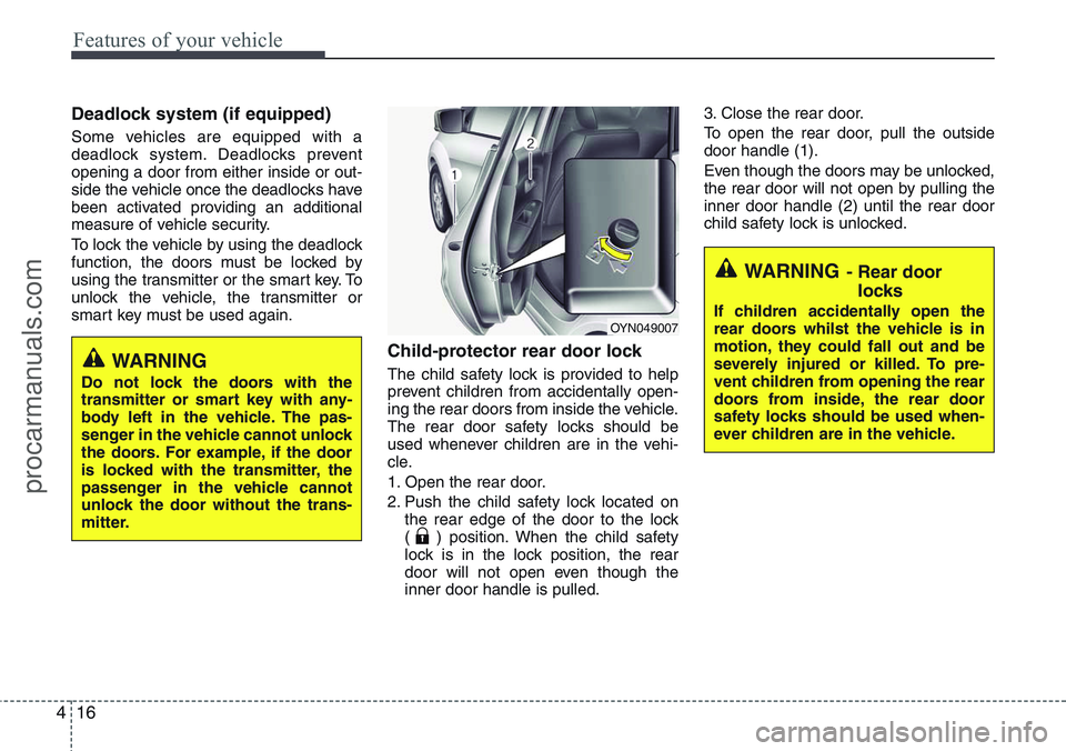 HYUNDAI IX20 2016 Owners Manual Features of your vehicle
16 4
Deadlock system (if equipped)
Some vehicles are equipped with a
deadlock system. Deadlocks prevent
opening a door from either inside or out-
side the vehicle once the dea HYUNDAI IX20 2016 Owners Manual Features of your vehicle
16 4
Deadlock system (if equipped)
Some vehicles are equipped with a
deadlock system. Deadlocks prevent
opening a door from either inside or out-
side the vehicle once the dea