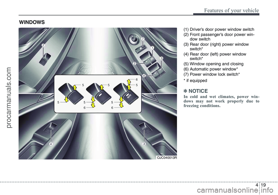 HYUNDAI IX20 2016 Owners Manual 419
Features of your vehicle
(1) Driver’s door power window switch
(2) Front passenger’s door power win-
dow switch
(3) Rear door (right) power window
switch*
(4) Rear door (left) power window
swi HYUNDAI IX20 2016 Owners Manual 419
Features of your vehicle
(1) Driver’s door power window switch
(2) Front passenger’s door power win-
dow switch
(3) Rear door (right) power window
switch*
(4) Rear door (left) power window
swi