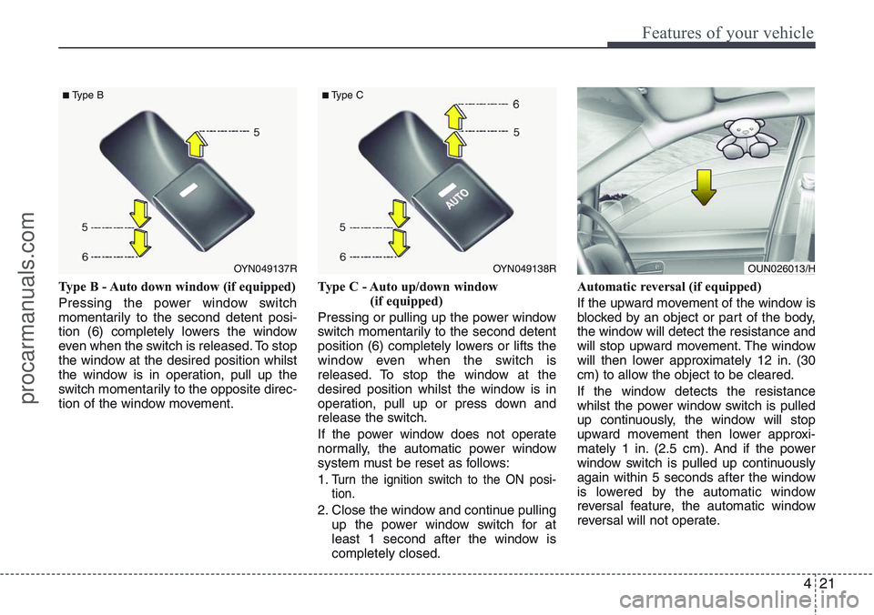 HYUNDAI IX20 2016 Owners Manual 421
Features of your vehicle
Type B - Auto down window (if equipped)
Pressing the power window switch
momentarily to the second detent posi-
tion (6) completely lowers the window
even when the switch HYUNDAI IX20 2016 Owners Manual 421
Features of your vehicle
Type B - Auto down window (if equipped)
Pressing the power window switch
momentarily to the second detent posi-
tion (6) completely lowers the window
even when the switch
