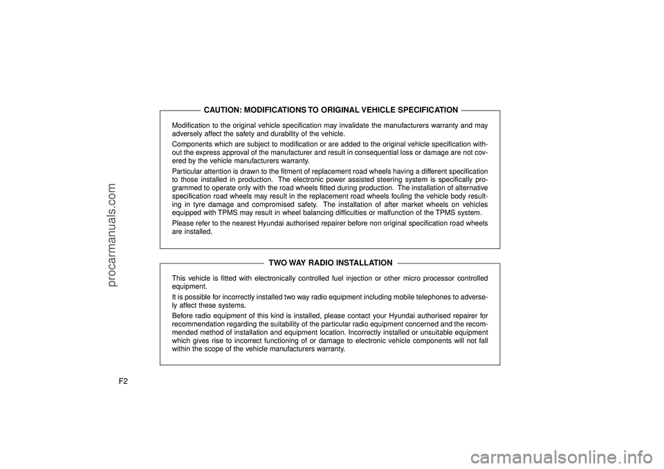 HYUNDAI IX35 2015 Owners Manual F2
Modification to the original vehicle specification may invalidate the manufacturers warranty and may
adversely affect the safety and durability of the vehicle.
Components which are subject to modif HYUNDAI IX35 2015 Owners Manual F2
Modification to the original vehicle specification may invalidate the manufacturers warranty and may
adversely affect the safety and durability of the vehicle.
Components which are subject to modif