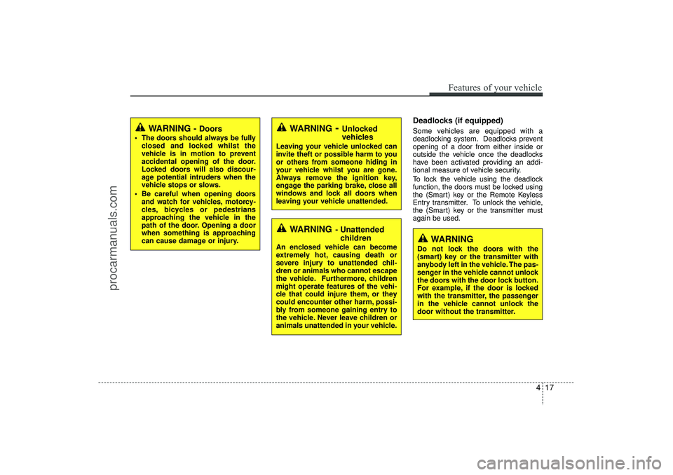 HYUNDAI IX35 2015  Owners Manual 417
Features of your vehicle
Deadlocks (if equipped)Some vehicles are equipped with a
deadlocking system. Deadlocks prevent
opening of a door from either inside or
outside the vehicle once the deadloc